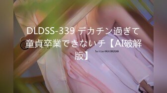 DLDSS-339 デカチン過ぎて童貞卒業できないチ【AI破解版】