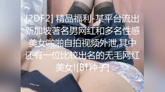 [2DF2] 精品福利-某平台流出新加坡著名男网红和多名性感美女啪啪自拍视频外泄,其中还有一位比较出名的无毛网红美女![BT种子]