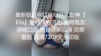 最新极品网红咪哒巨乳女神『Elis』魅惑私拍流出 大屌炮友深喉口交 无套骑乘顶操 完美露脸 高清720P无水印版