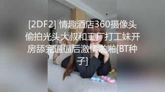 [2DF2] 情趣酒店360摄像头偷拍光头大叔和工厂打工妹开房舔完逼逼后激情啪啪[BT种子]