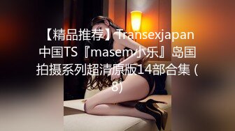 【精品推荐】Transexjapan中国TS『masem小乐』岛国拍摄系列超清原版14部合集 (8)