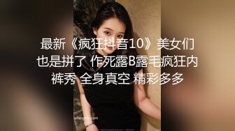 最新《疯狂抖音10》美女们也是拼了 作死露B露毛疯狂内裤秀 全身真空 精彩多多