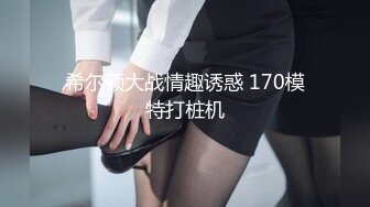 希尔顿大战情趣诱惑 170模特打桩机