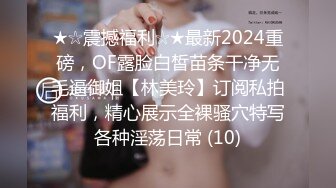 ★☆震撼福利☆★最新2024重磅，OF露脸白皙苗条干净无毛逼御姐【林美玲】订阅私拍福利，精心展示全裸骚穴特写各种淫荡日常 (10)