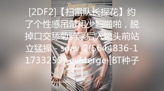 [2DF2]萌妹子，洗完澡开操上位骑乘侧入抽插，妹子被操的呻吟连连，操的舒不舒服刚刚好 -  [BT种子]