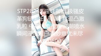 STP28242 淫娃御姐 极骚皮革狗链美妞▌骚御▌挑逗凸激乳粒 中指速肏蜜穴 高潮喷水瞬间浸湿阴户 美妙意犹未尽 VIP0600