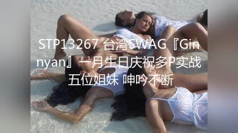 STP13267 台湾SWAG『Ginnyan』一月生日庆祝多P实战 五位姐妹 呻吟不断