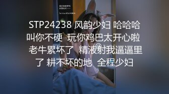 STP24238 风韵少妇 哈哈哈叫你不硬  玩你鸡巴太开心啦  老牛累坏了  精液射我逼逼里了 耕不坏的地  全程少妇