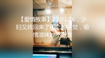 【爱情故事】22.01.26，少妇又找回来了初恋的感觉，偷情滋味妙不可言