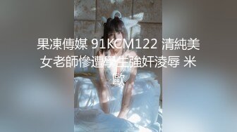 果凍傳媒 91KCM122 清純美女老師慘遭學生強奸淩辱 米歐