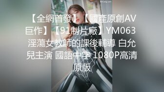 【全網首發】【國產原創AV巨作】【91制片廠】YM063 淫蕩女教師的課後輔導 白允兒主演 國語中字 1080P高清原版