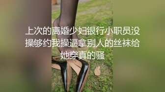 上次的离婚少妇银行小职员没操够约我操逼拿别人的丝袜给她穿真的骚