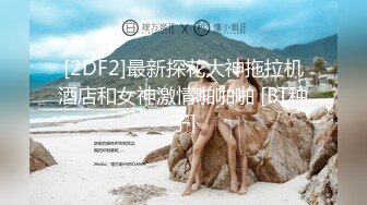 [2DF2]最新探花大神拖拉机酒店和女神激情啪啪啪 [BT种子]