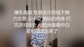 爆乳御姐 性感女仆的线下嫩穴交易 云小朵 陪玩的肉体 打完游戏玩女人 狂肏裂缝中白浆都溢流出来了