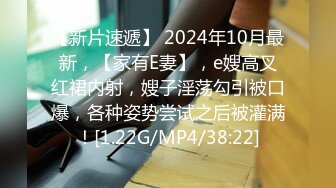 【新片速遞】 2024年10月最新，【家有E妻】，e嫂高叉红裙内射，嫂子淫荡勾引被口爆，各种姿势尝试之后被灌满！[1.22G/MP4/38:22]