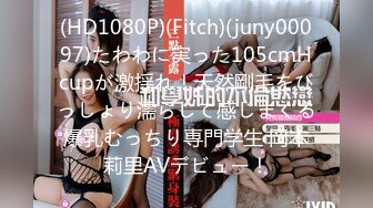 (HD1080P)(Fitch)(juny00097)たわわに実った105cmHcupが激揺れ！天然剛毛をびっしょり濡らして感じまくる爆乳むっちり専門学生 岡本莉里AVデビュー！