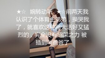 ★☆✨婉转动听✨★☆前两天我认识了个体育生弟弟，操哭我了，就喜欢这种器大活好又猛烈的，完全没有招架之力 被插到叫爸爸了