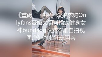 《重磅❤️泄密》众狼求购Onlyfans豪奶大阴蒂撸铁健身女神bundang收费不雅自拍视图户外啪啪狂玩阴蒂